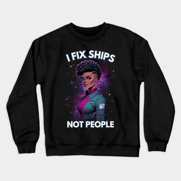 I Fix Ships, Not People - Space Engineer - Sci-Fi Crewneck Sweatshirt by Fenay-Designs